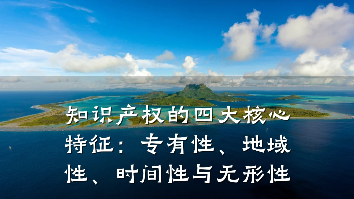知识产权的四大核心特征：专有性、地域性、时间性与无形性