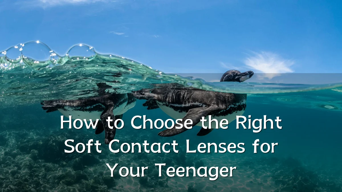 How to Choose the Right Soft Contact Lenses for Your Teenager