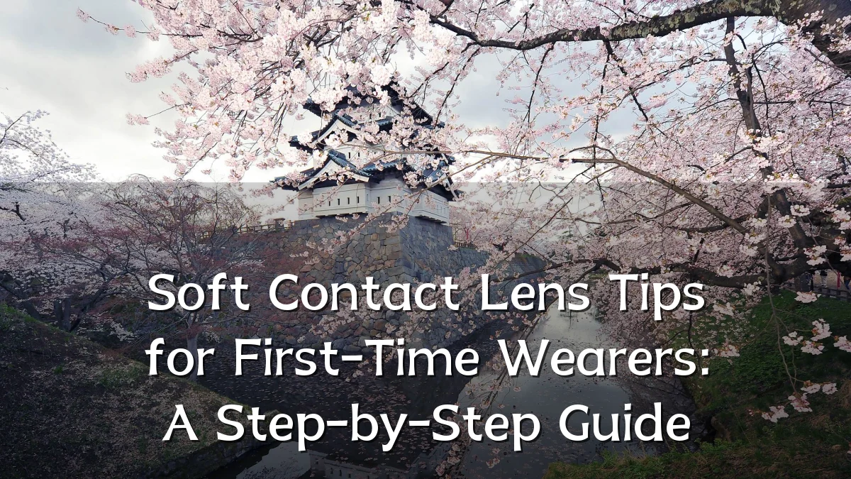 Soft Contact Lens Tips for First-Time Wearers: A Step-by-Step Guide