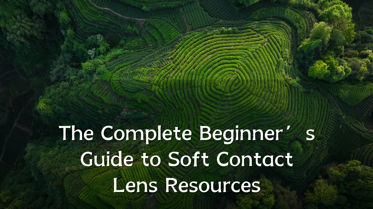 The Complete Beginner’s Guide to Soft Contact Lens Resources