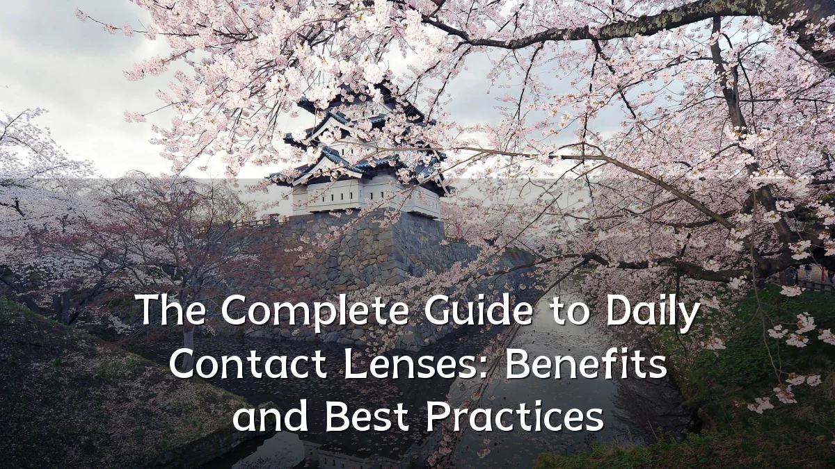 The Complete Guide to Daily Contact Lenses: Benefits and Best Practices