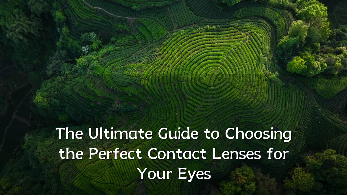 The Ultimate Guide to Choosing the Perfect Contact Lenses for Your Eyes