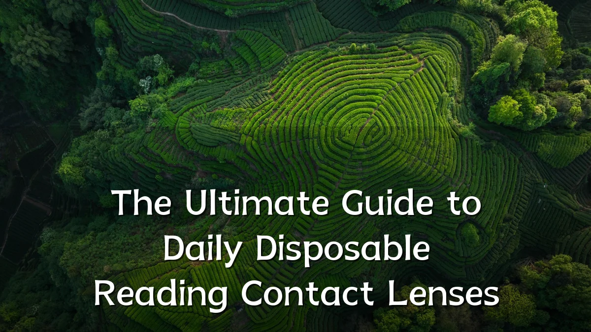 The Ultimate Guide to Daily Disposable Reading Contact Lenses