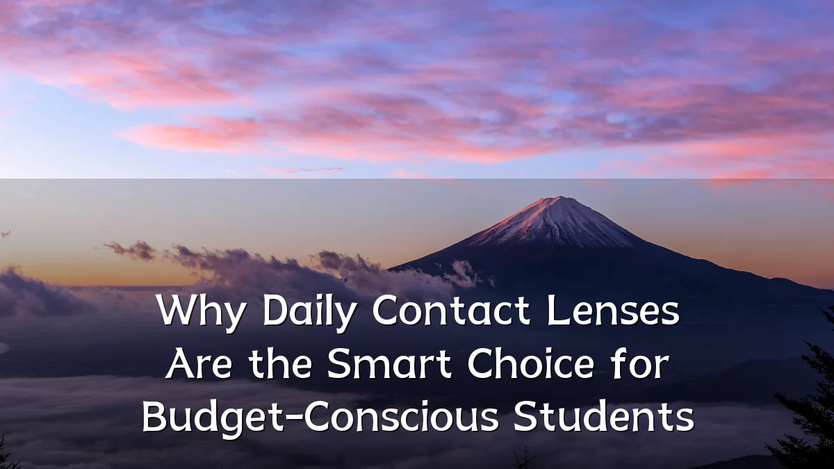 Why Daily Contact Lenses Are the Smart Choice for Budget-Conscious Students