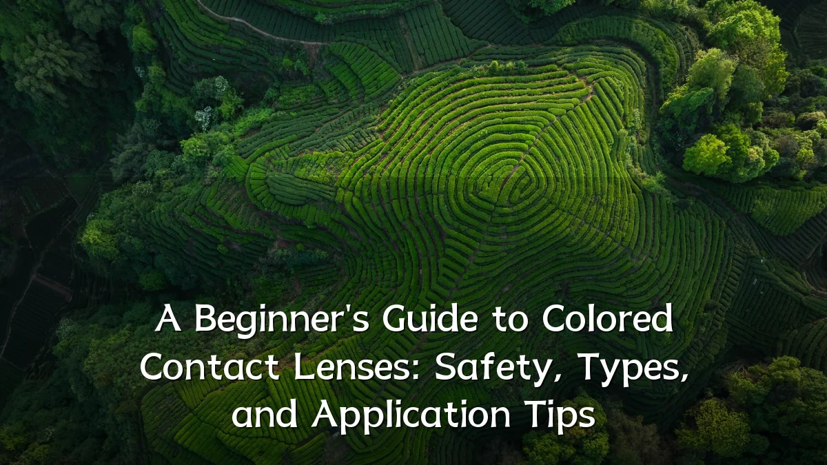 A Beginner's Guide to Colored Contact Lenses: Safety, Types, and Application Tips