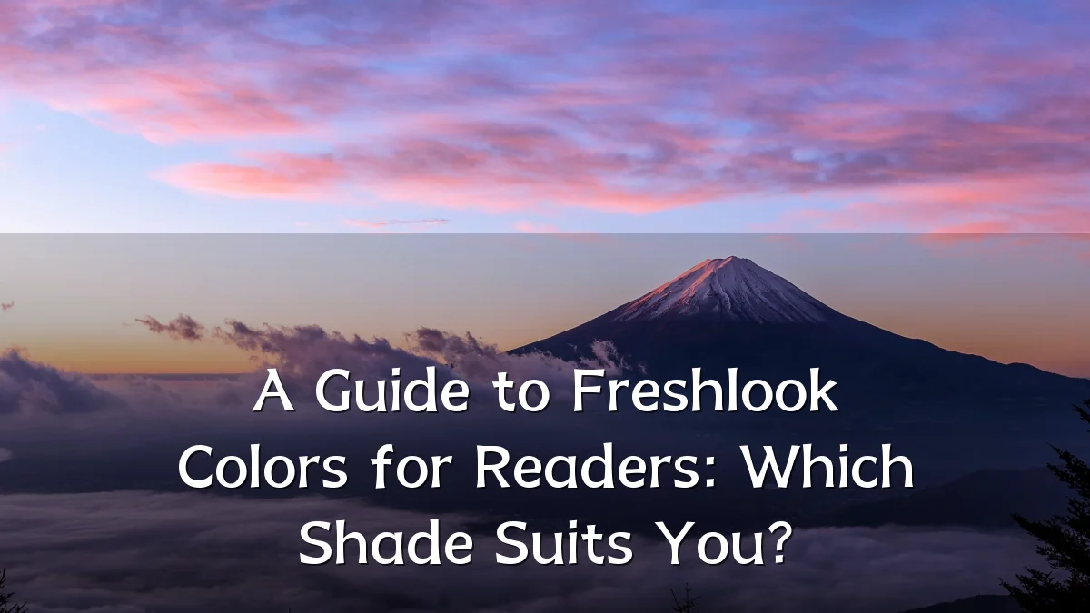 A Guide to Freshlook Colors for Readers: Which Shade Suits You?