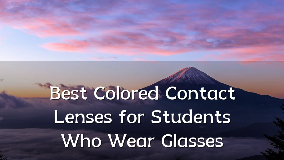 Best Colored Contact Lenses for Students Who Wear Glasses