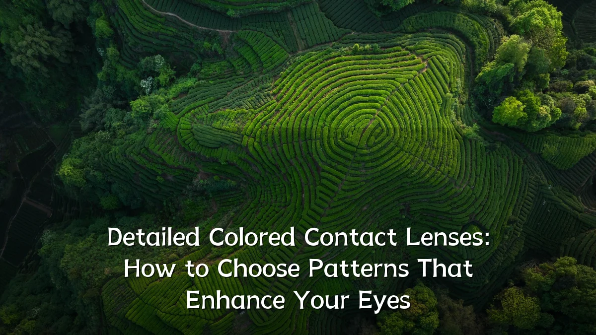 Detailed Colored Contact Lenses: How to Choose Patterns That Enhance Your Eyes