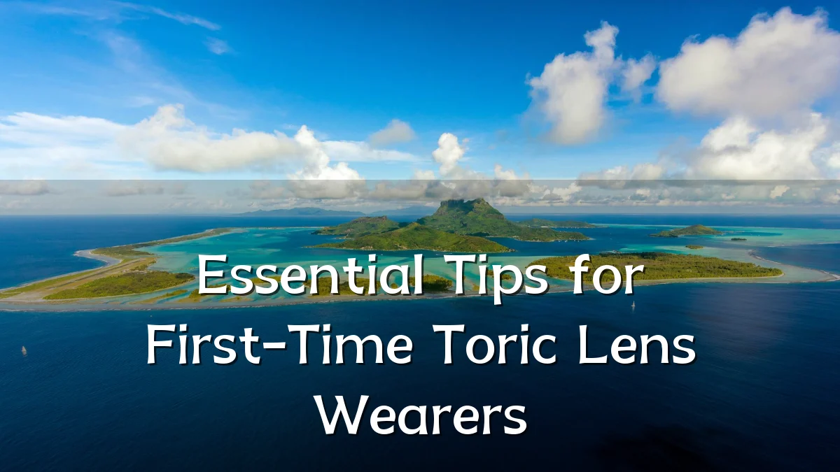 Essential Tips for First-Time Toric Lens Wearers