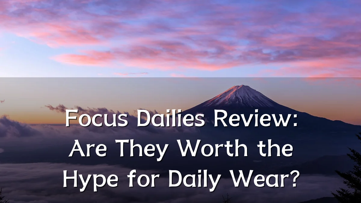 Focus Dailies Review: Are They Worth the Hype for Daily Wear?