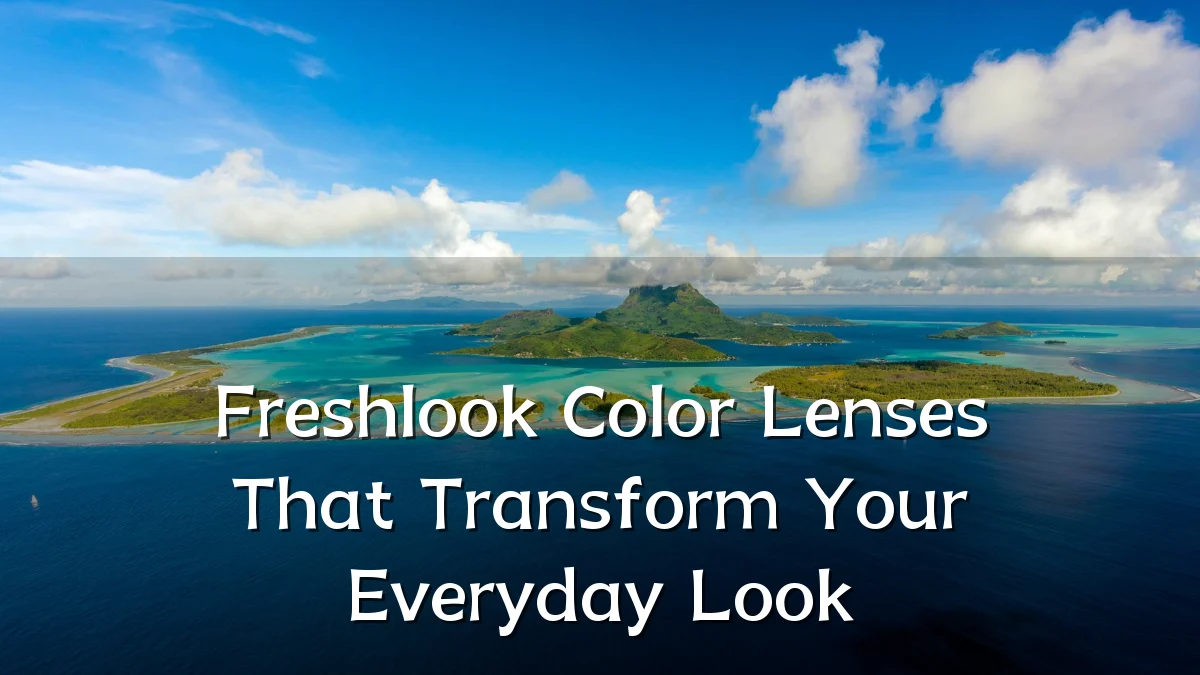 Freshlook Color Lenses That Transform Your Everyday Look