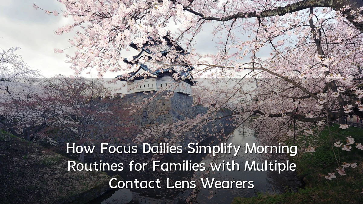 How Focus Dailies Simplify Morning Routines for Families with Multiple Contact Lens Wearers
