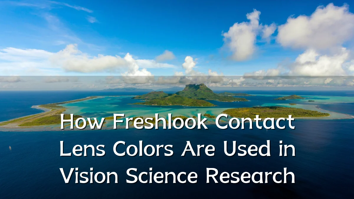 How Freshlook Contact Lens Colors Are Used in Vision Science Research