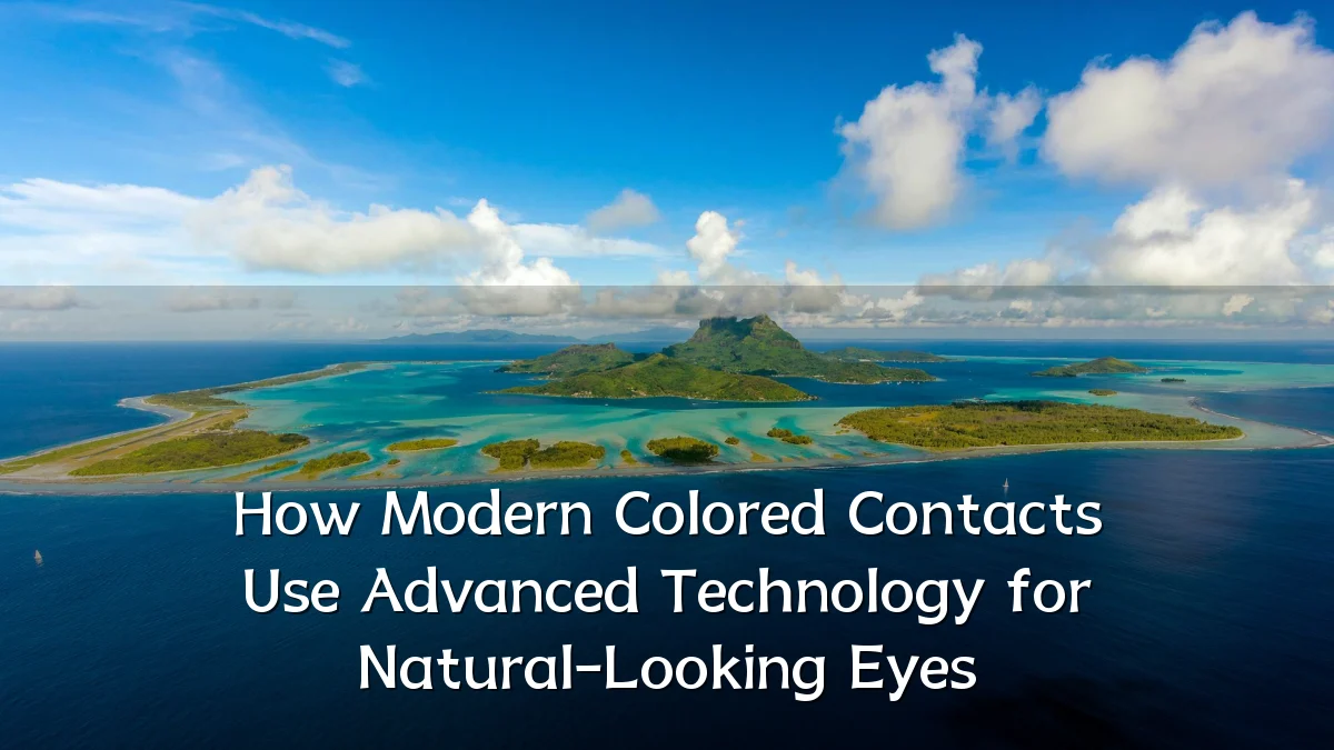 How Modern Colored Contacts Use Advanced Technology for Natural-Looking Eyes