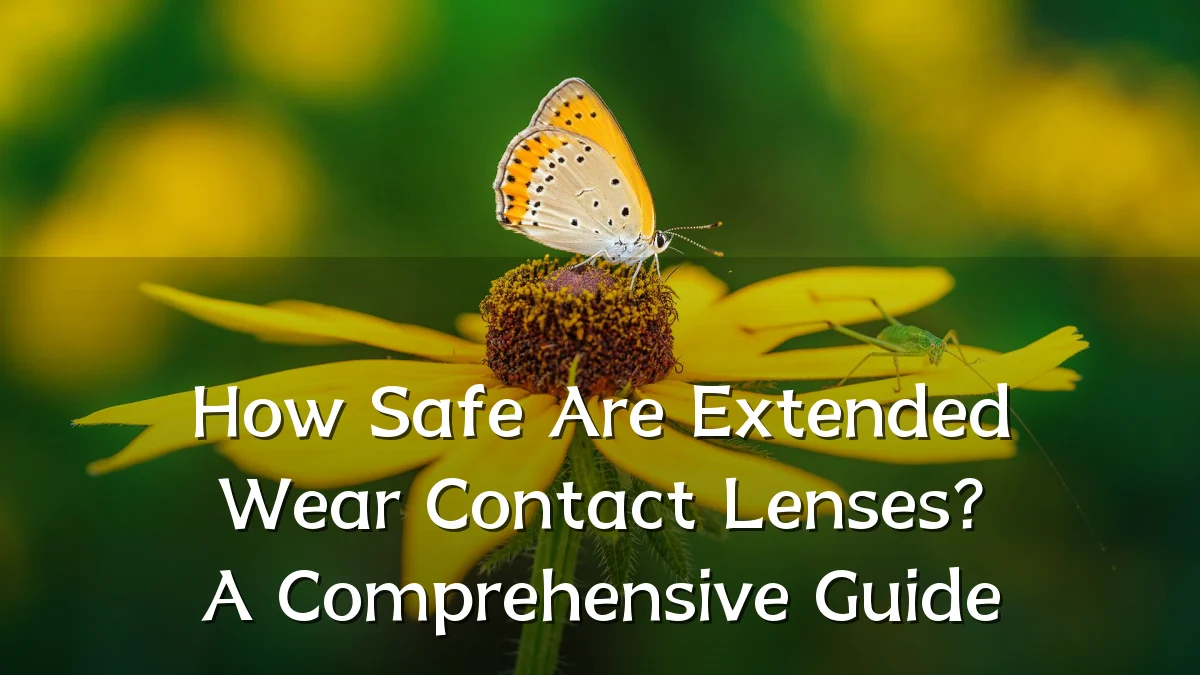 How Safe Are Extended Wear Contact Lenses? A Comprehensive Guide
