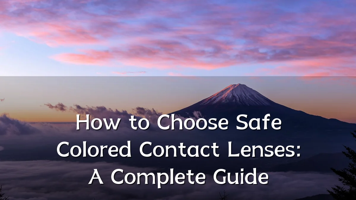 How to Choose Safe Colored Contact Lenses: A Complete Guide