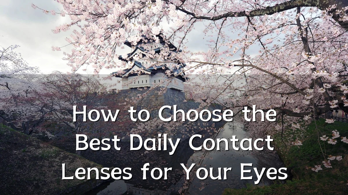 How to Choose the Best Daily Contact Lenses for Your Eyes