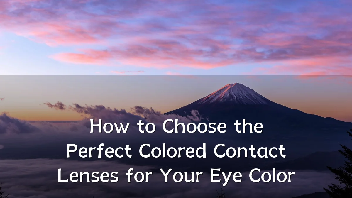How to Choose the Perfect Colored Contact Lenses for Your Eye Color