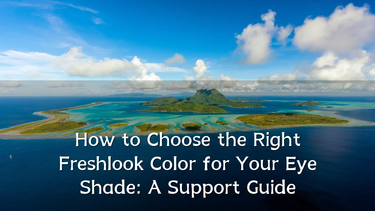 How to Choose the Right Freshlook Color for Your Eye Shade: A Support Guide