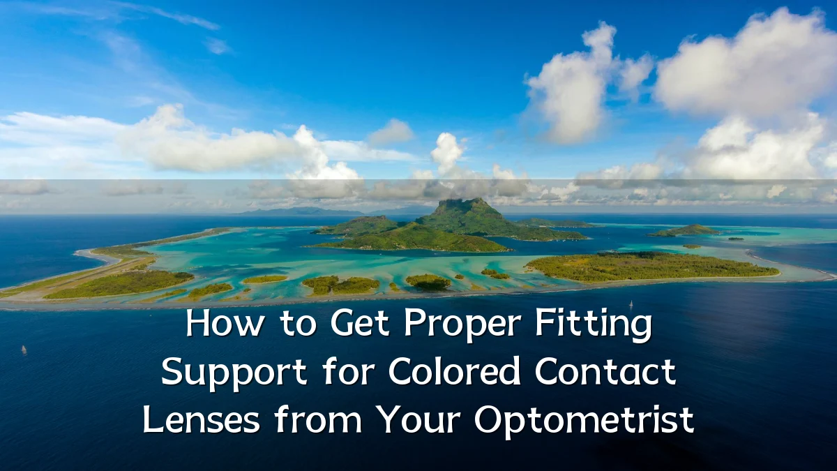 How to Get Proper Fitting Support for Colored Contact Lenses from Your Optometrist