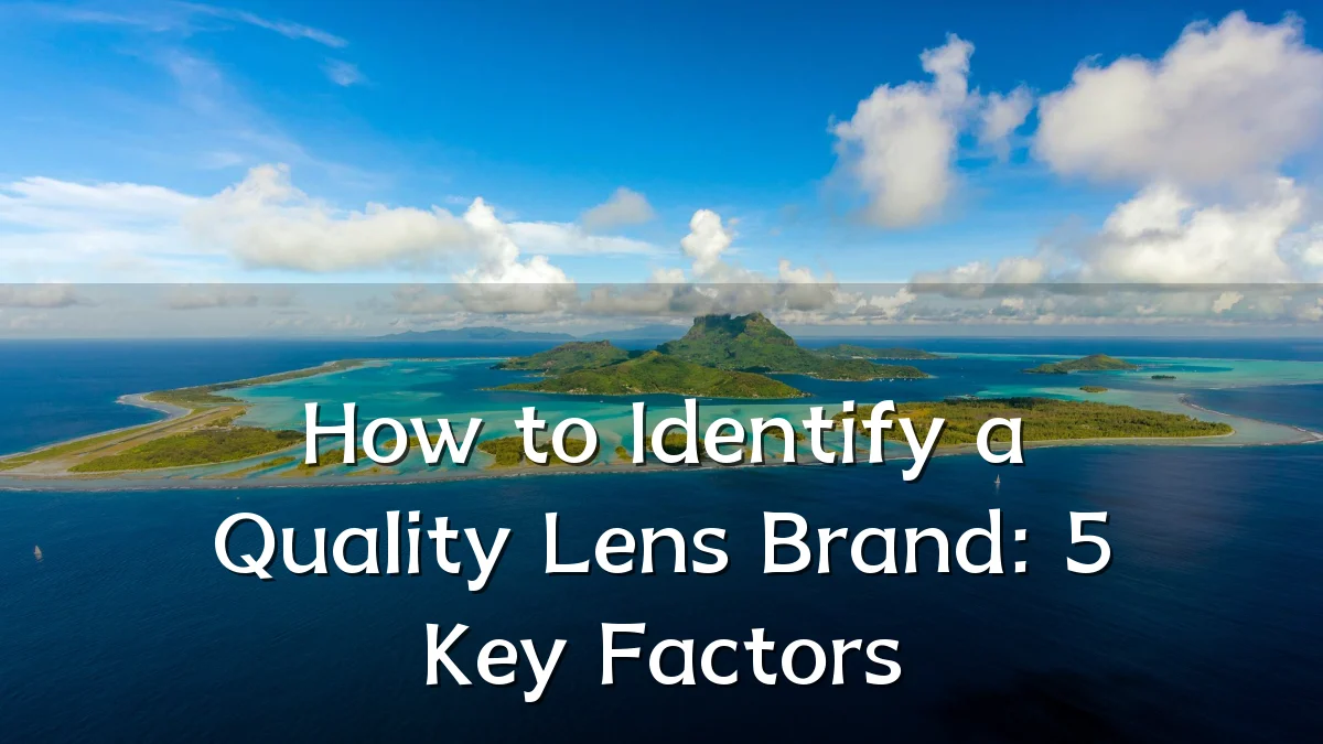 How to Identify a Quality Lens Brand: 5 Key Factors