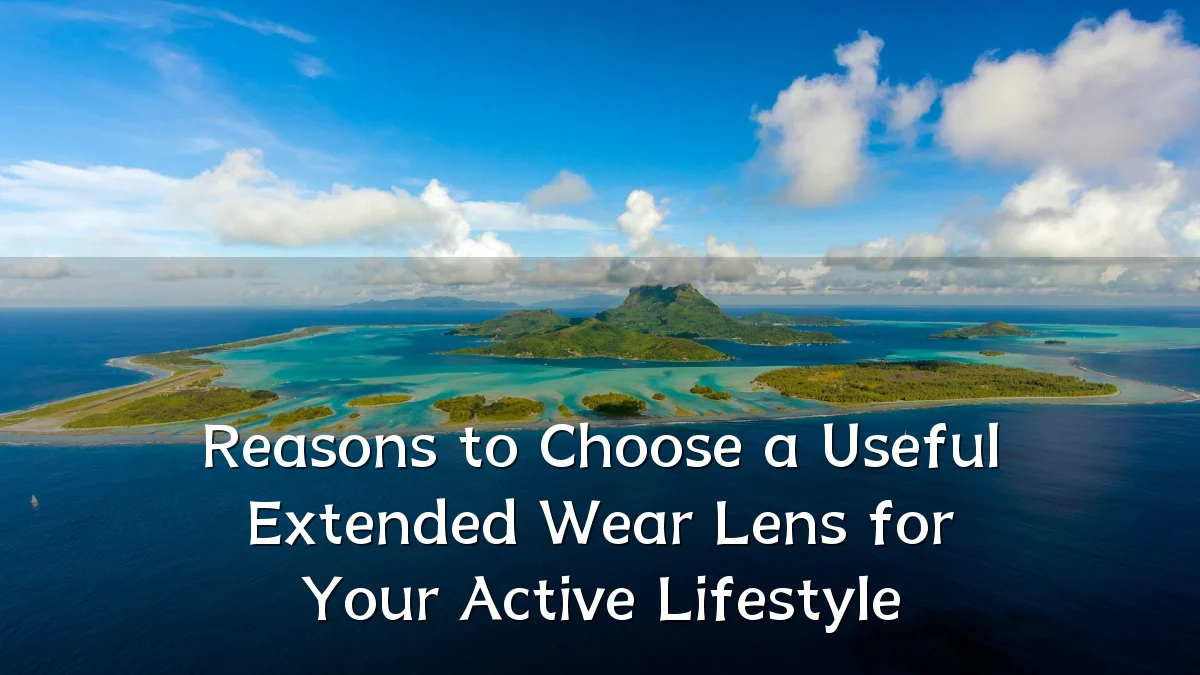 Reasons to Choose a Useful Extended Wear Lens for Your Active Lifestyle
