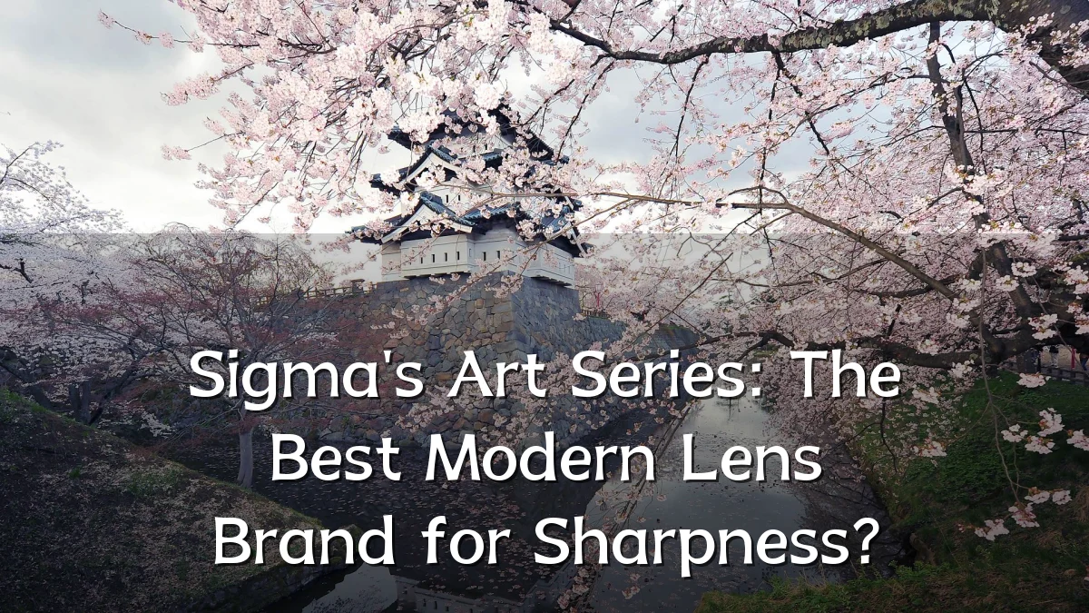 Sigma's Art Series: The Best Modern Lens Brand for Sharpness?