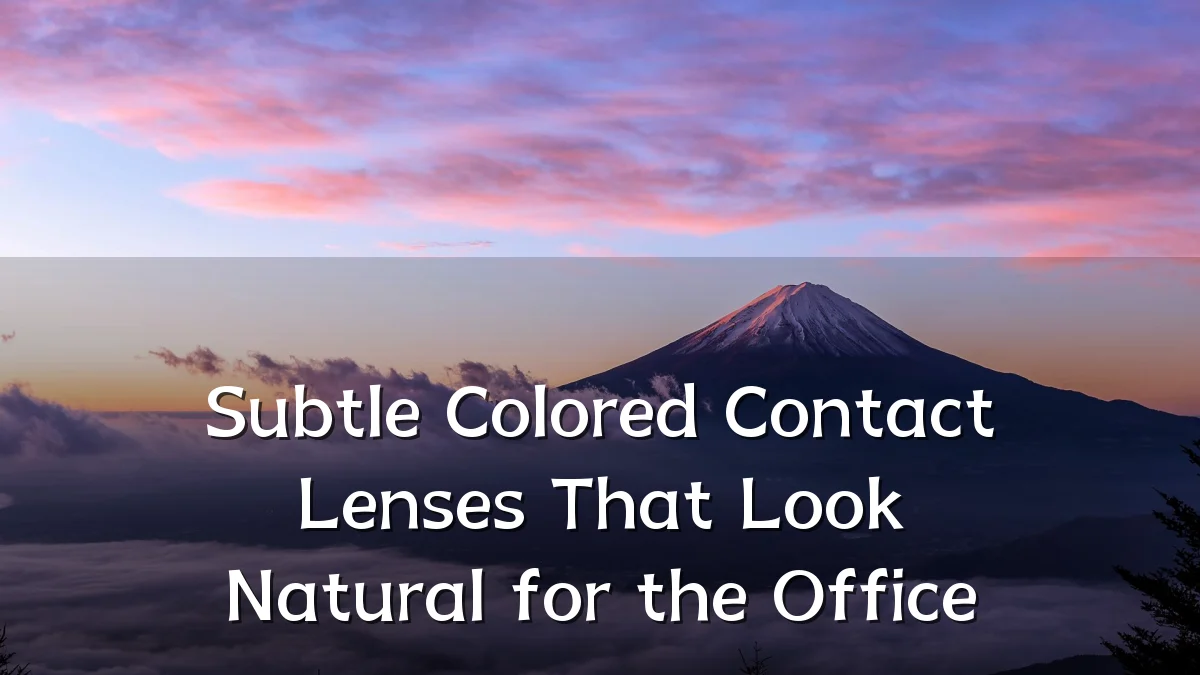 Subtle Colored Contact Lenses That Look Natural for the Office