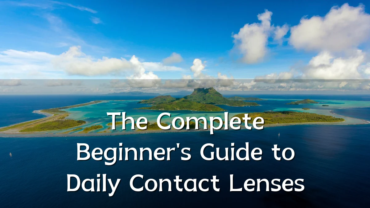 The Complete Beginner's Guide to Daily Contact Lenses