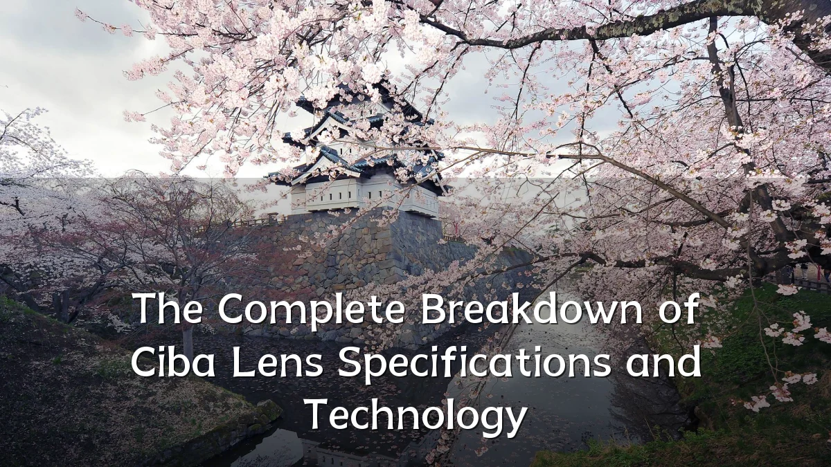 The Complete Breakdown of Ciba Lens Specifications and Technology