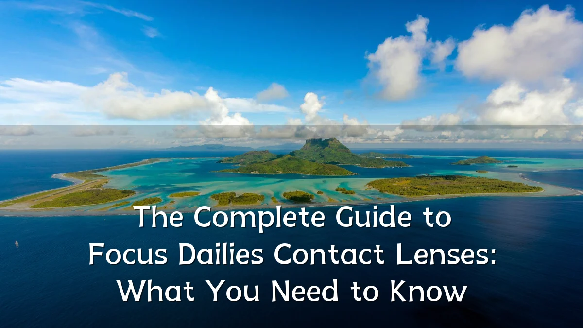 The Complete Guide to Focus Dailies Contact Lenses: What You Need to Know