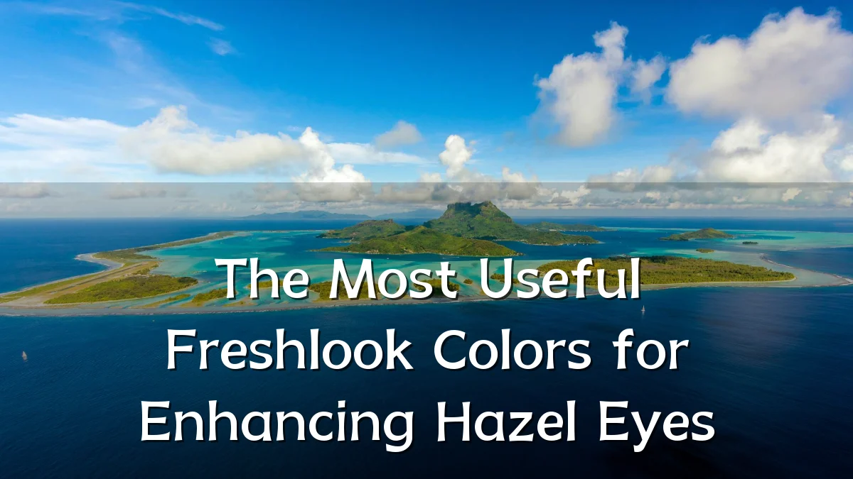 The Most Useful Freshlook Colors for Enhancing Hazel Eyes