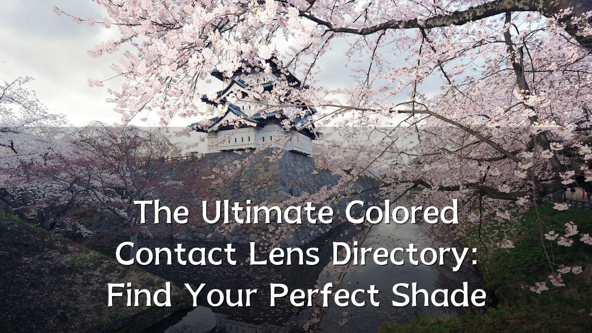 The Ultimate Colored Contact Lens Directory: Find Your Perfect Shade