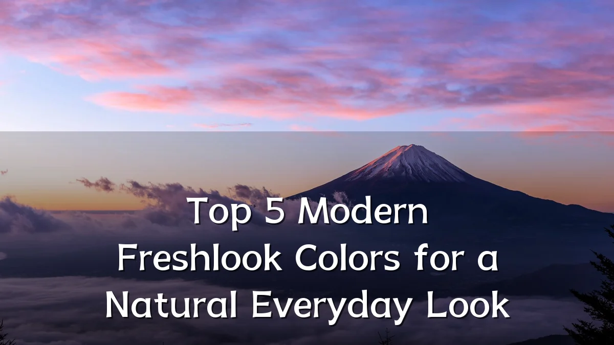 Top 5 Modern Freshlook Colors for a Natural Everyday Look