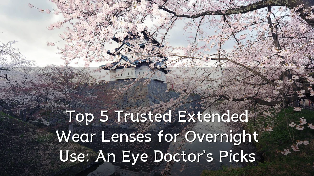 Top 5 Trusted Extended Wear Lenses for Overnight Use: An Eye Doctor's Picks