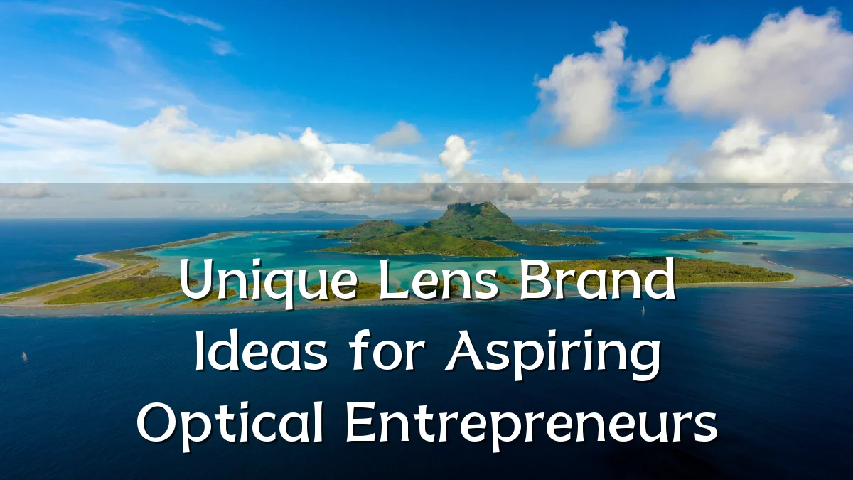 Unique Lens Brand Ideas for Aspiring Optical Entrepreneurs