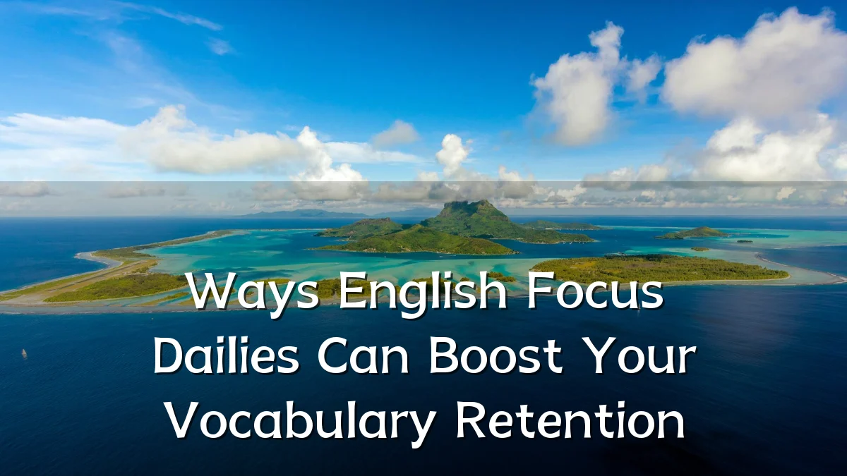 Ways English Focus Dailies Can Boost Your Vocabulary Retention