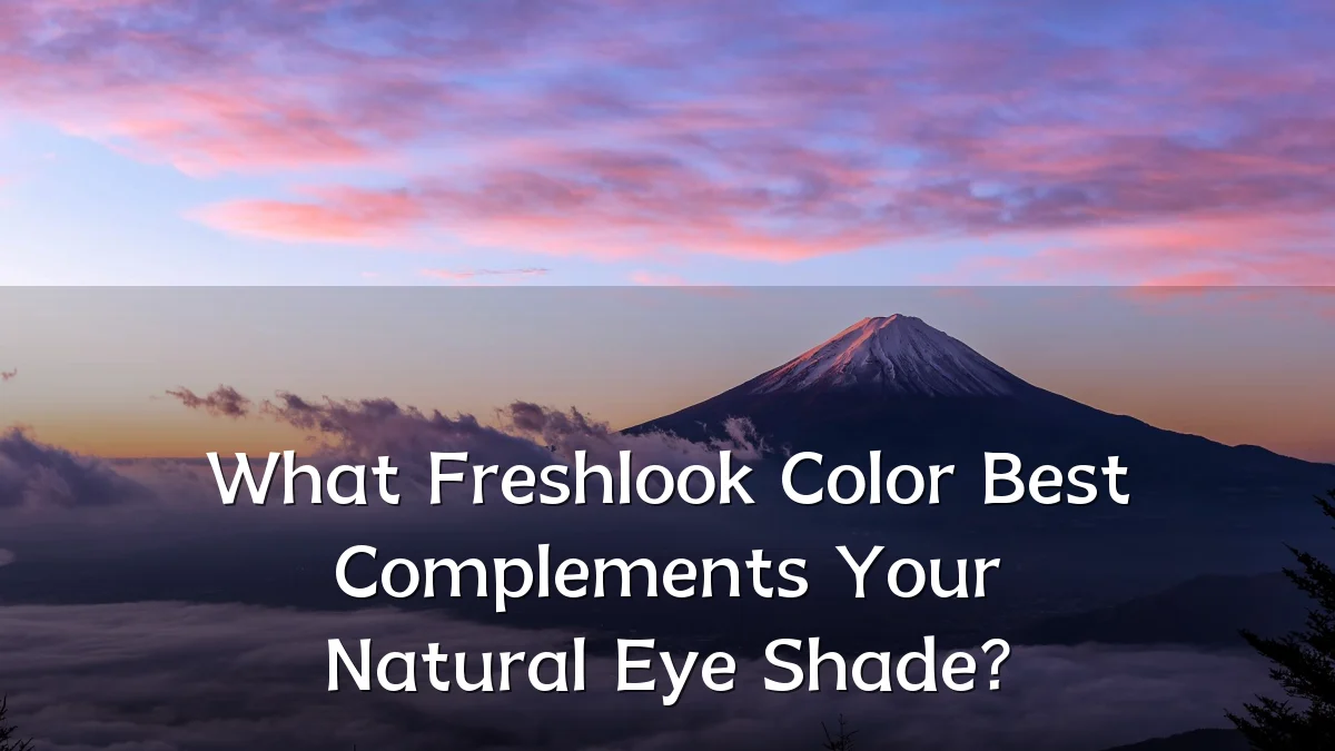What Freshlook Color Best Complements Your Natural Eye Shade?