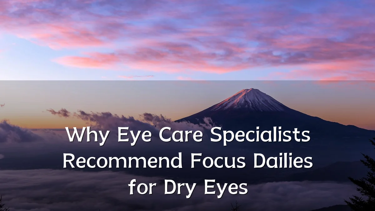 Why Eye Care Specialists Recommend Focus Dailies for Dry Eyes