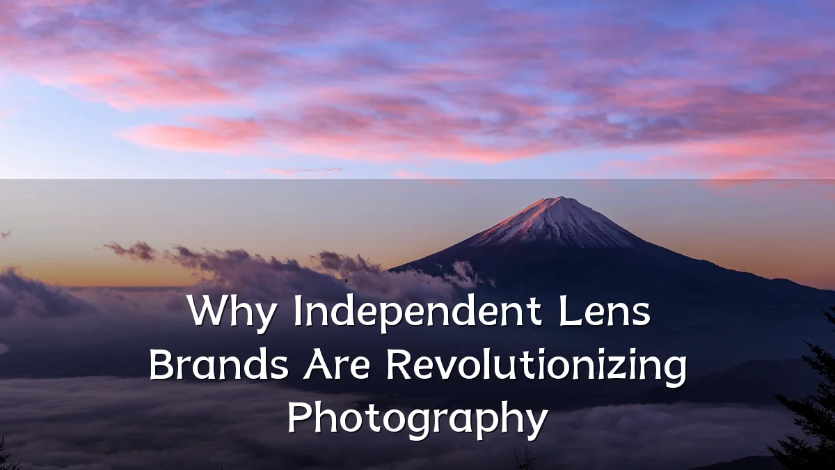 Why Independent Lens Brands Are Revolutionizing Photography