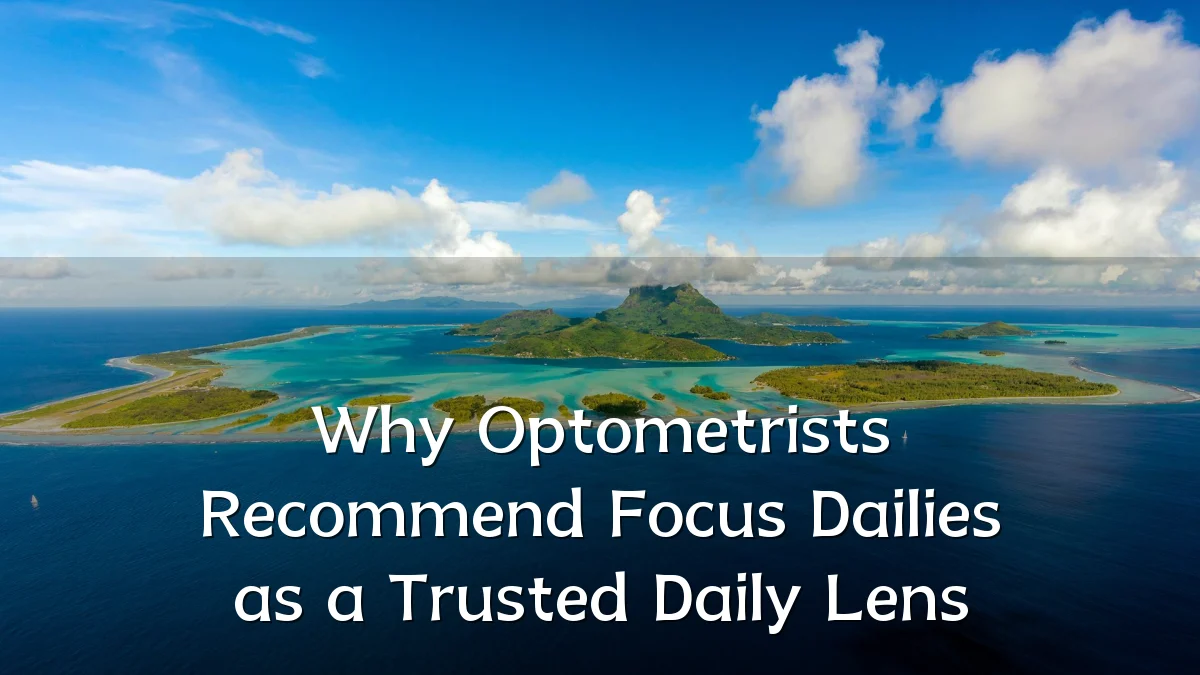 Why Optometrists Recommend Focus Dailies as a Trusted Daily Lens
