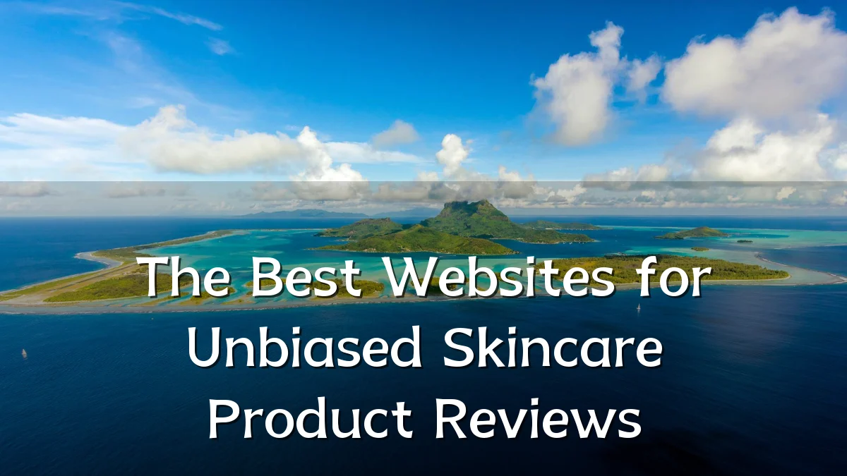 The Best Websites for Unbiased Skincare Product Reviews