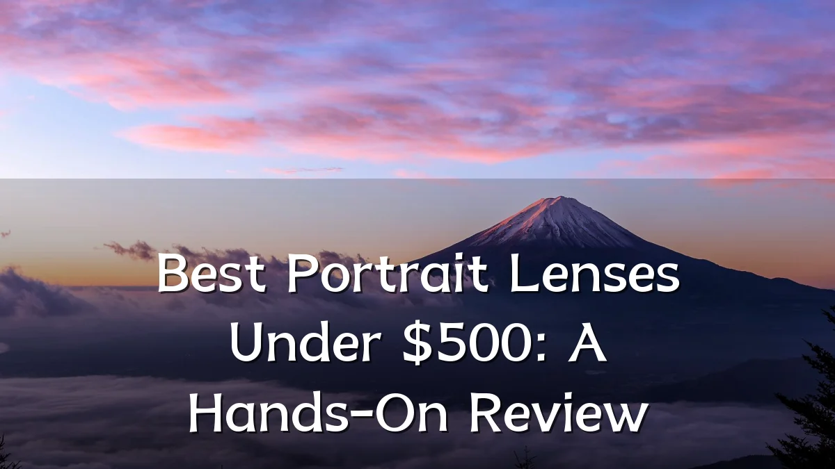Best Portrait Lenses Under $500: A Hands-On Review