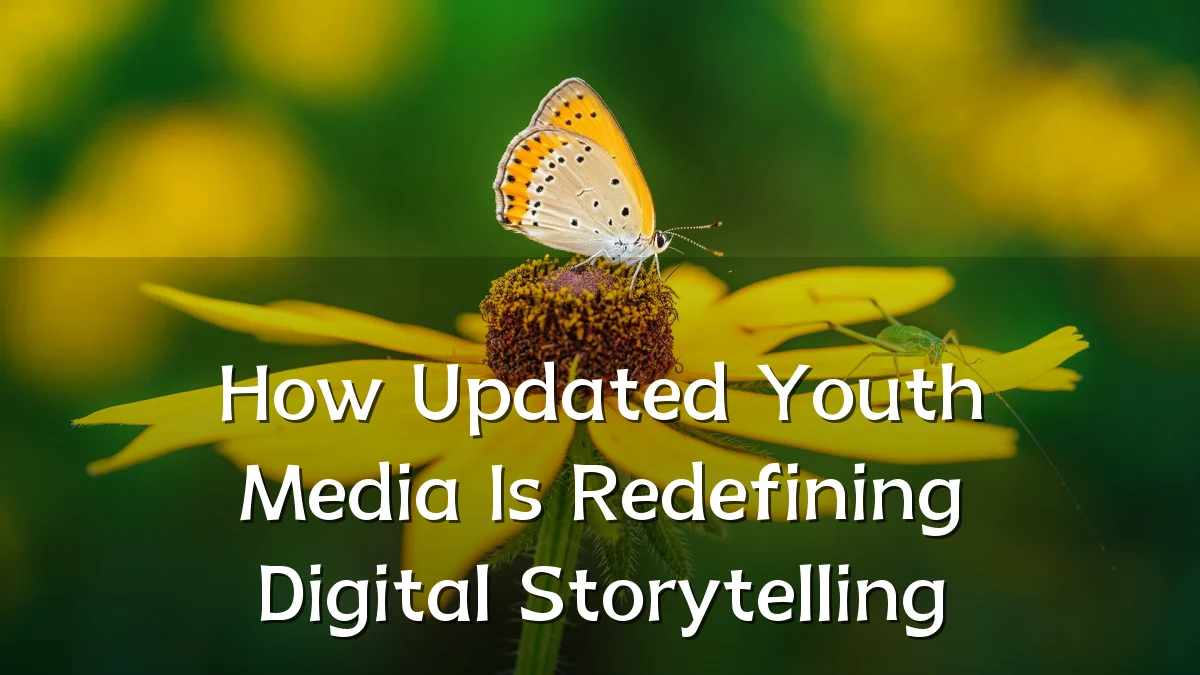 How Updated Youth Media Is Redefining Digital Storytelling
