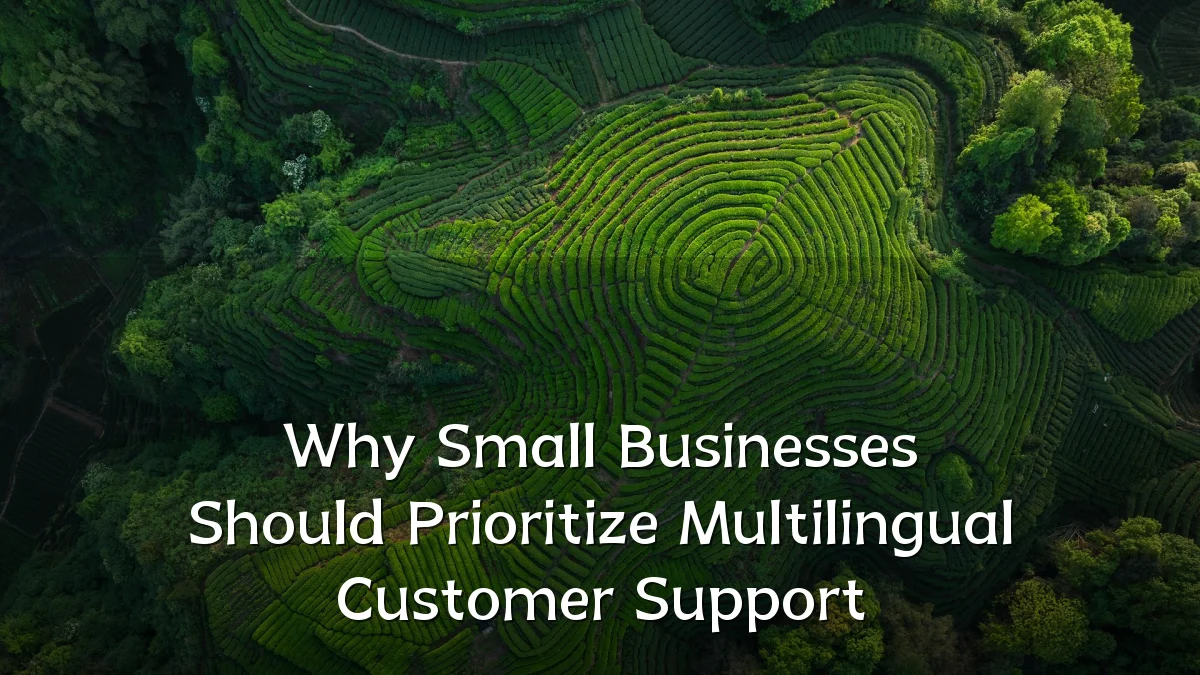 Why Small Businesses Should Prioritize Multilingual Customer Support