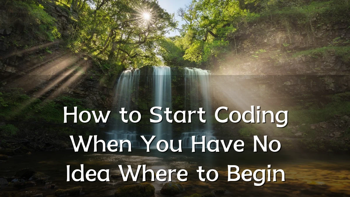 How to Start Coding When You Have No Idea Where to Begin
