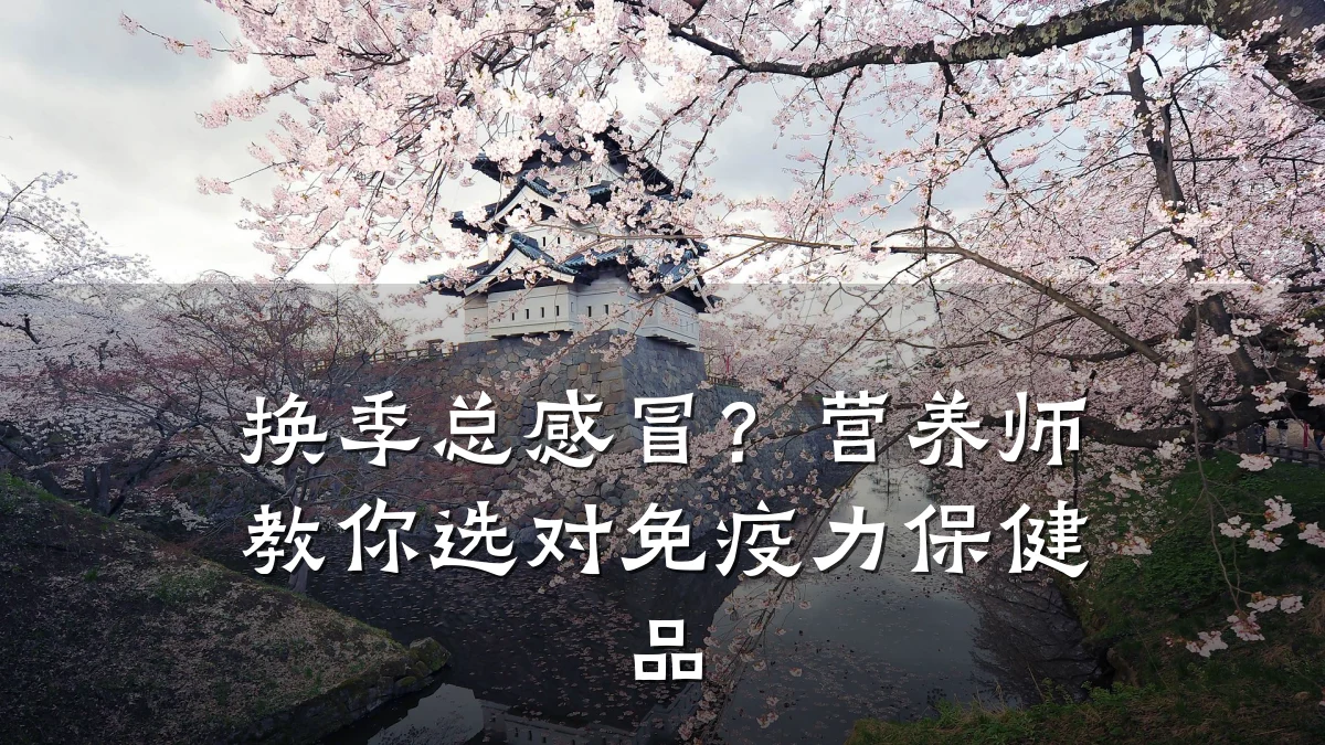 换季总感冒？营养师教你选对免疫力保健品