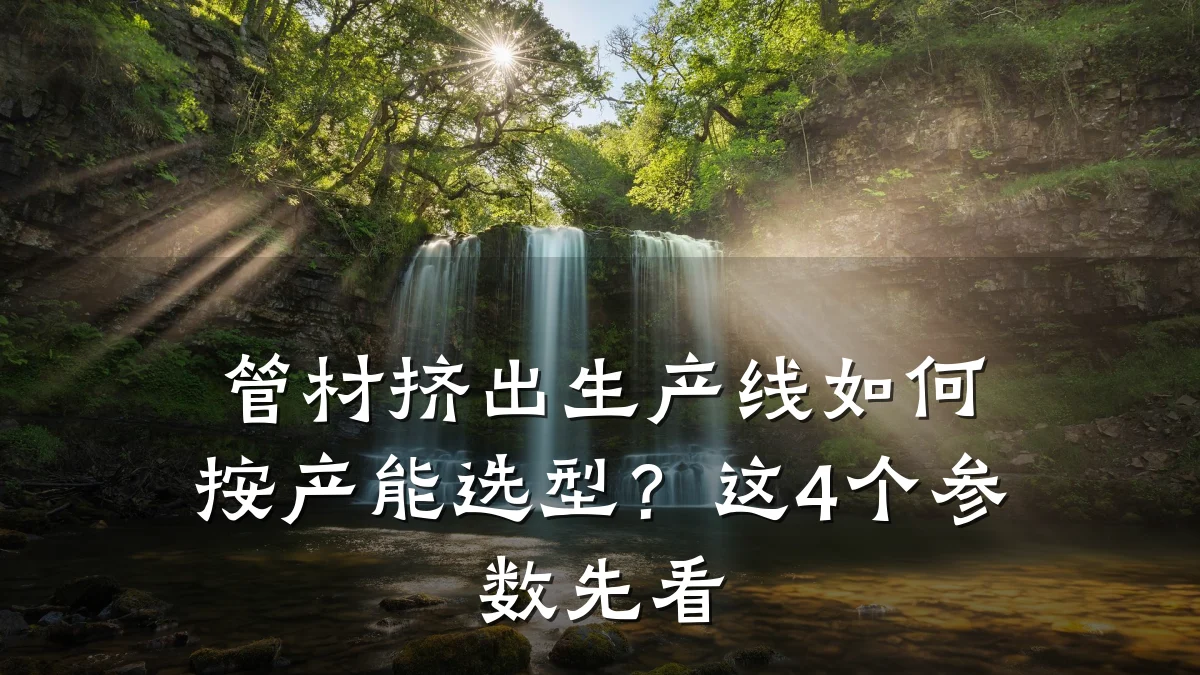 管材挤出生产线如何按产能选型？这4个参数先看